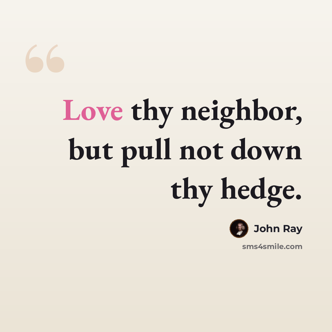 “Love thy neighbor, but pull not down thy hedge.” quote by John Ray