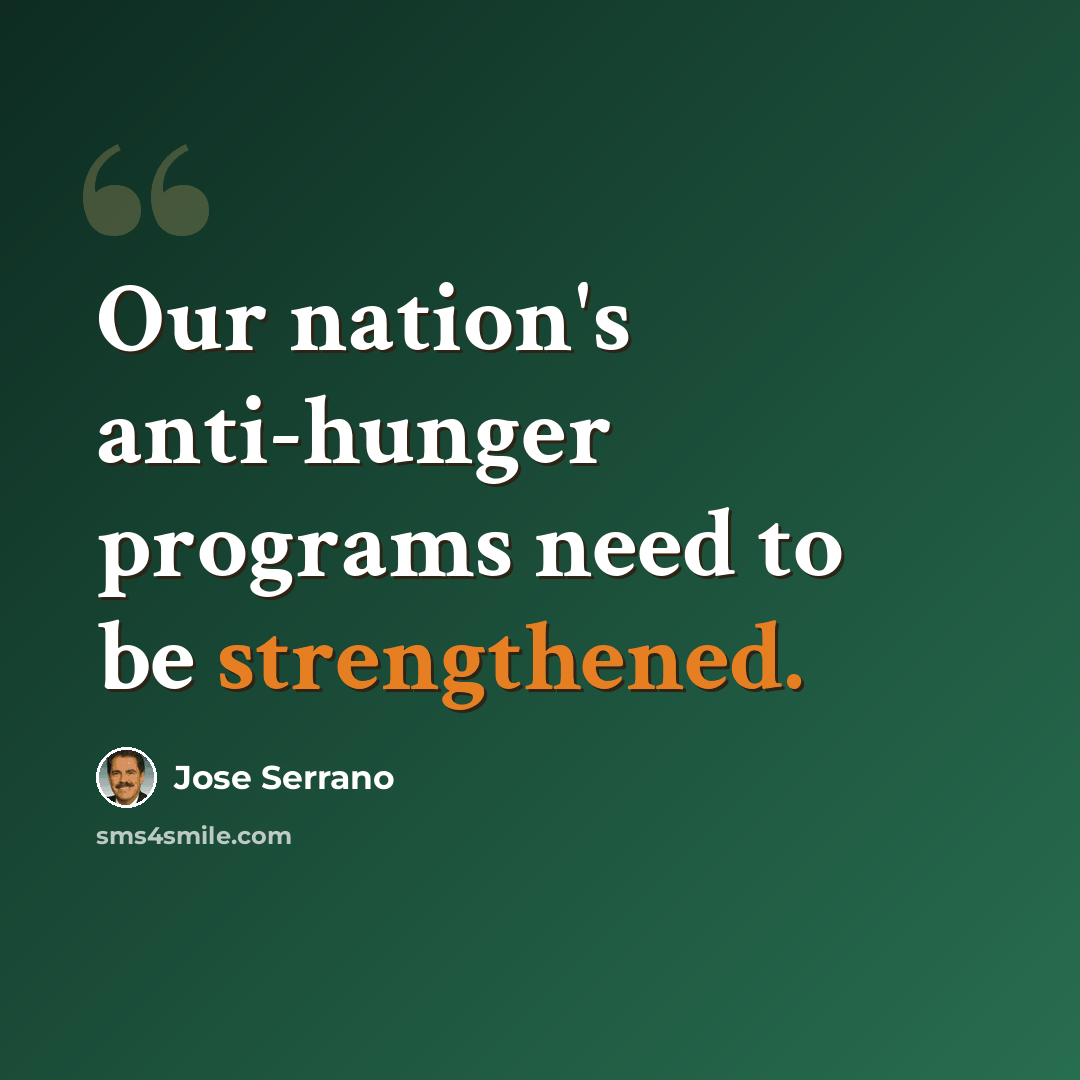 “Our nation's anti-hunger programs need to be strengthened.” quote by Jose Serrano
