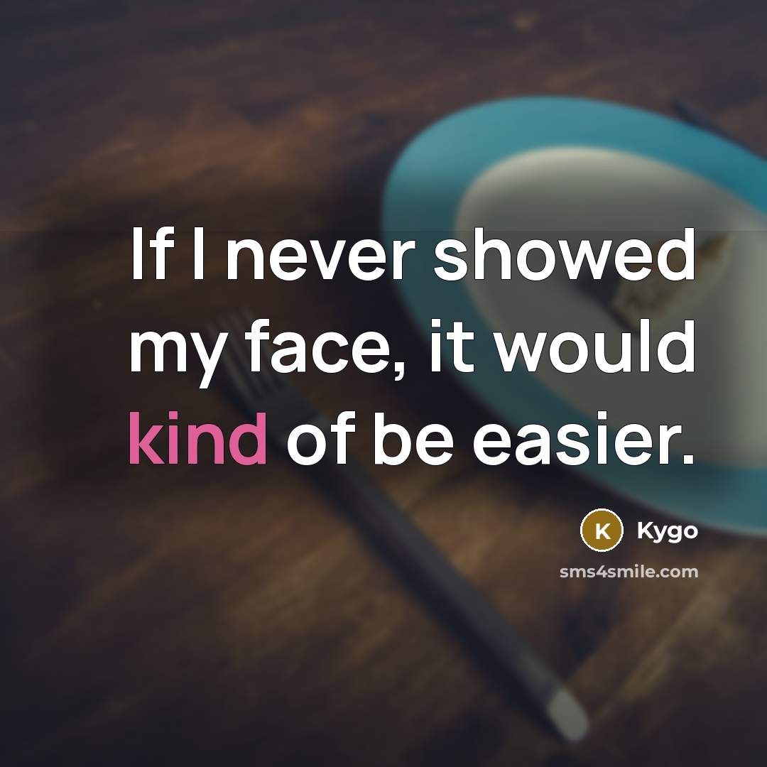 “If I never showed my face, it would kind of be easier.” quote by Kygo