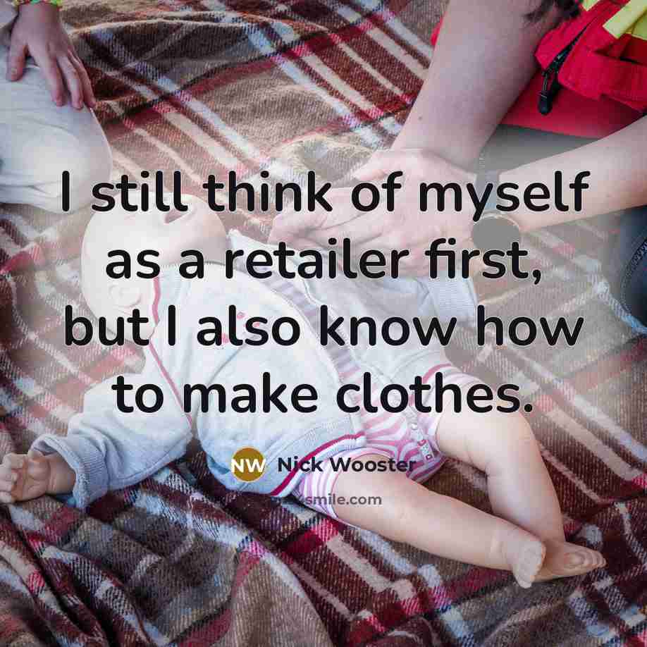 “I still think of myself as a retailer first, but I also know how to make clothes.” quote by Nick Wooster