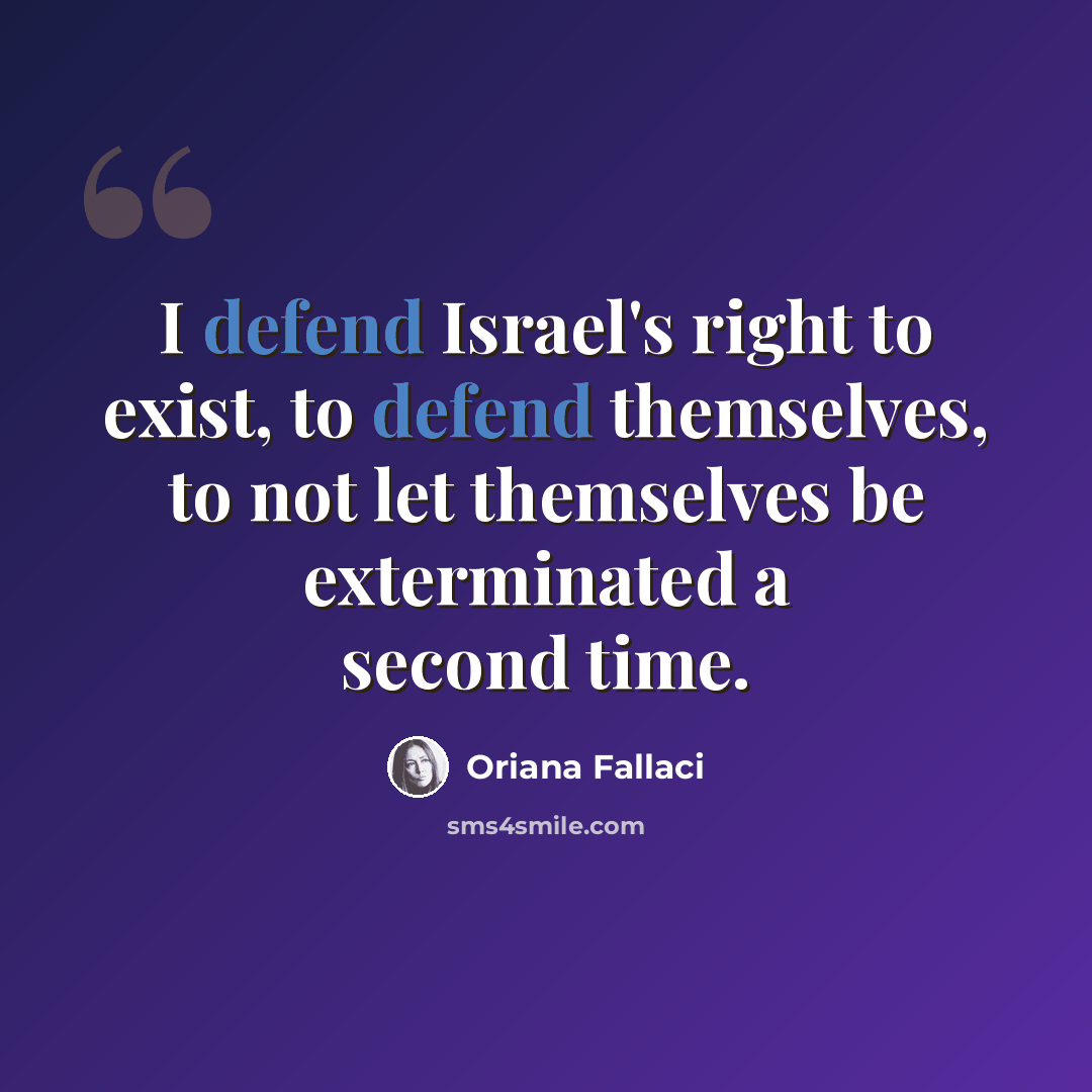 “I defend Israel's right to exist, to defend themselves, to not let themselves be exterminated a second time.” quote by Oriana Fallaci