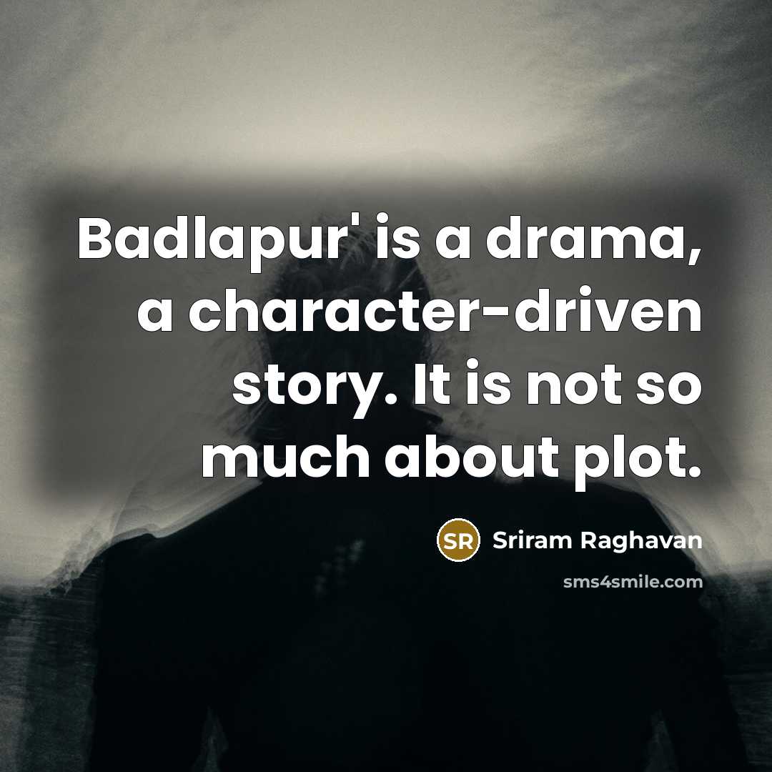 “Badlapur' is a drama, a character-driven story. It is not so much about plot.” quote by Sriram Raghavan