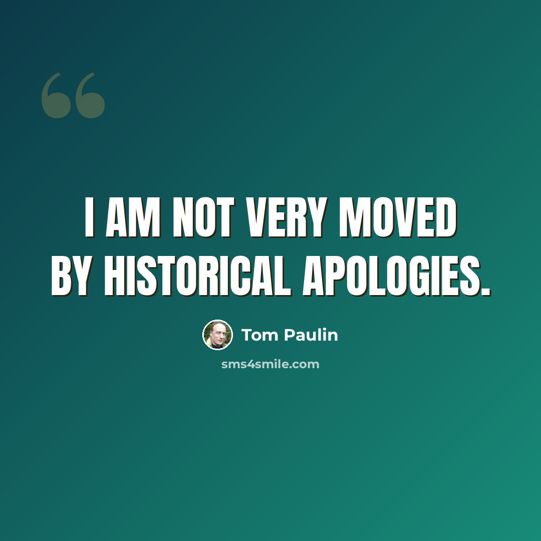 “I am not very moved by historical apologies.” quote by Tom Paulin