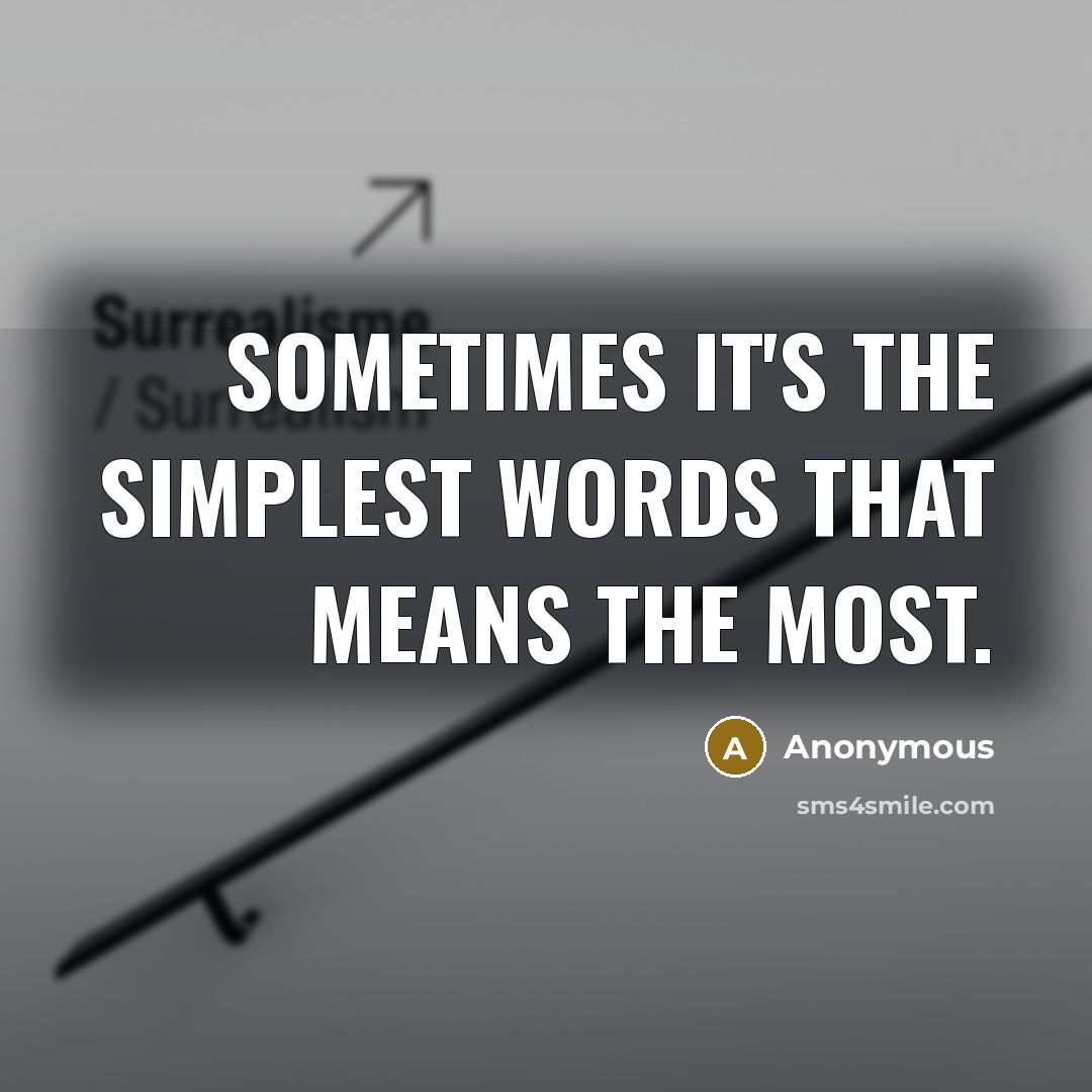 “Sometimes it's the simplest words that means the most.” quote by Anonymous