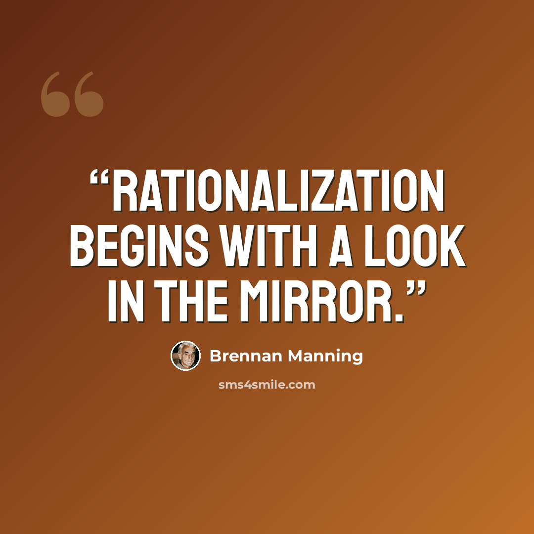 “Rationalization begins with a look in the mirror.” quote by Brennan Manning