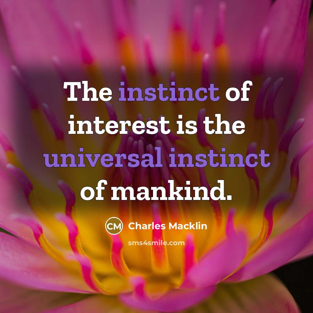“The instinct of interest is the universal instinct of mankind.” quote by Charles Macklin