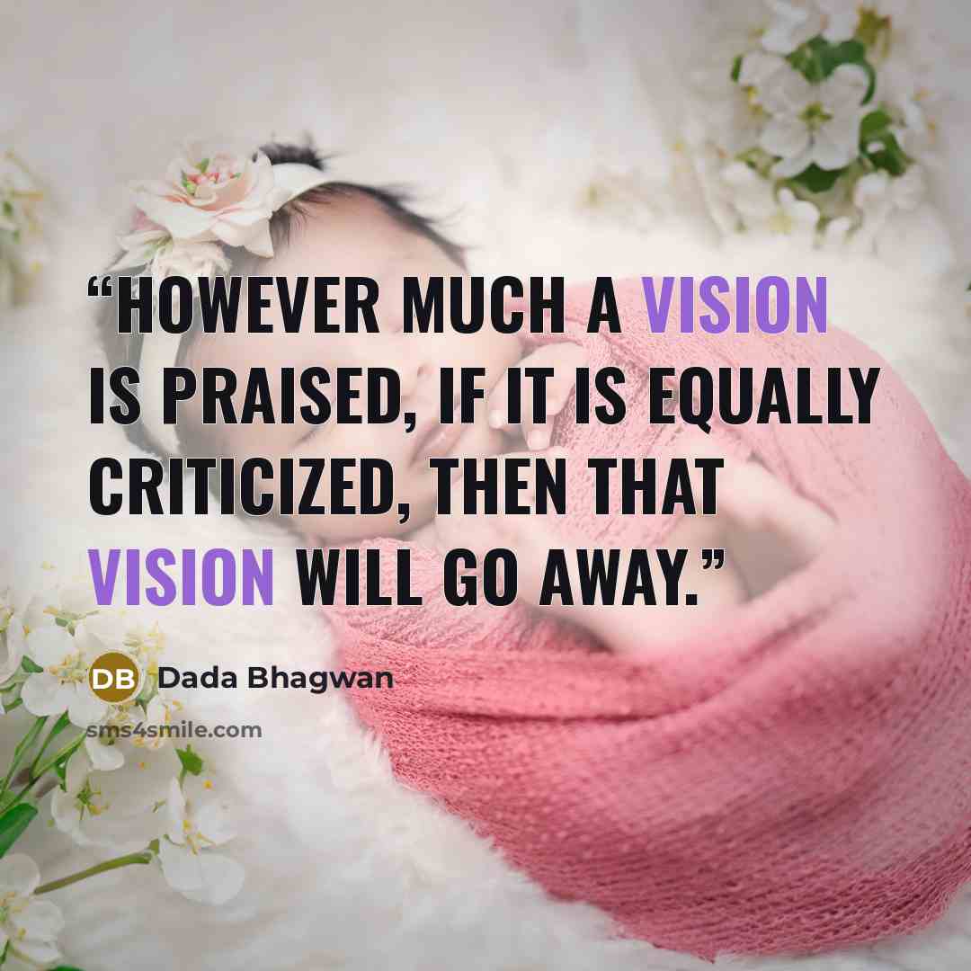 “However much a vision is praised, if it is equally criticized, then that vision will go away.” quote by Dada Bhagwan