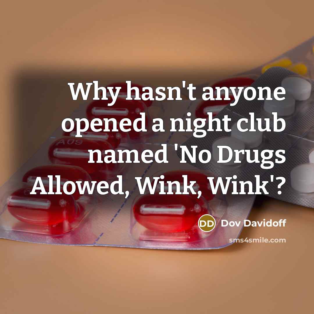 “Why hasn't anyone opened a night club named 'No Drugs Allowed, Wink, Wink'?” quote by Dov Davidoff