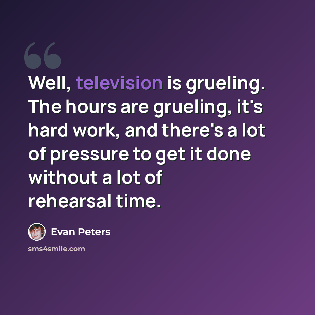 “Well, television is grueling. The hours are grueling, it's hard work, and there's a lot of pressure to get it done without a lot of rehearsal time.” quote by Evan Peters