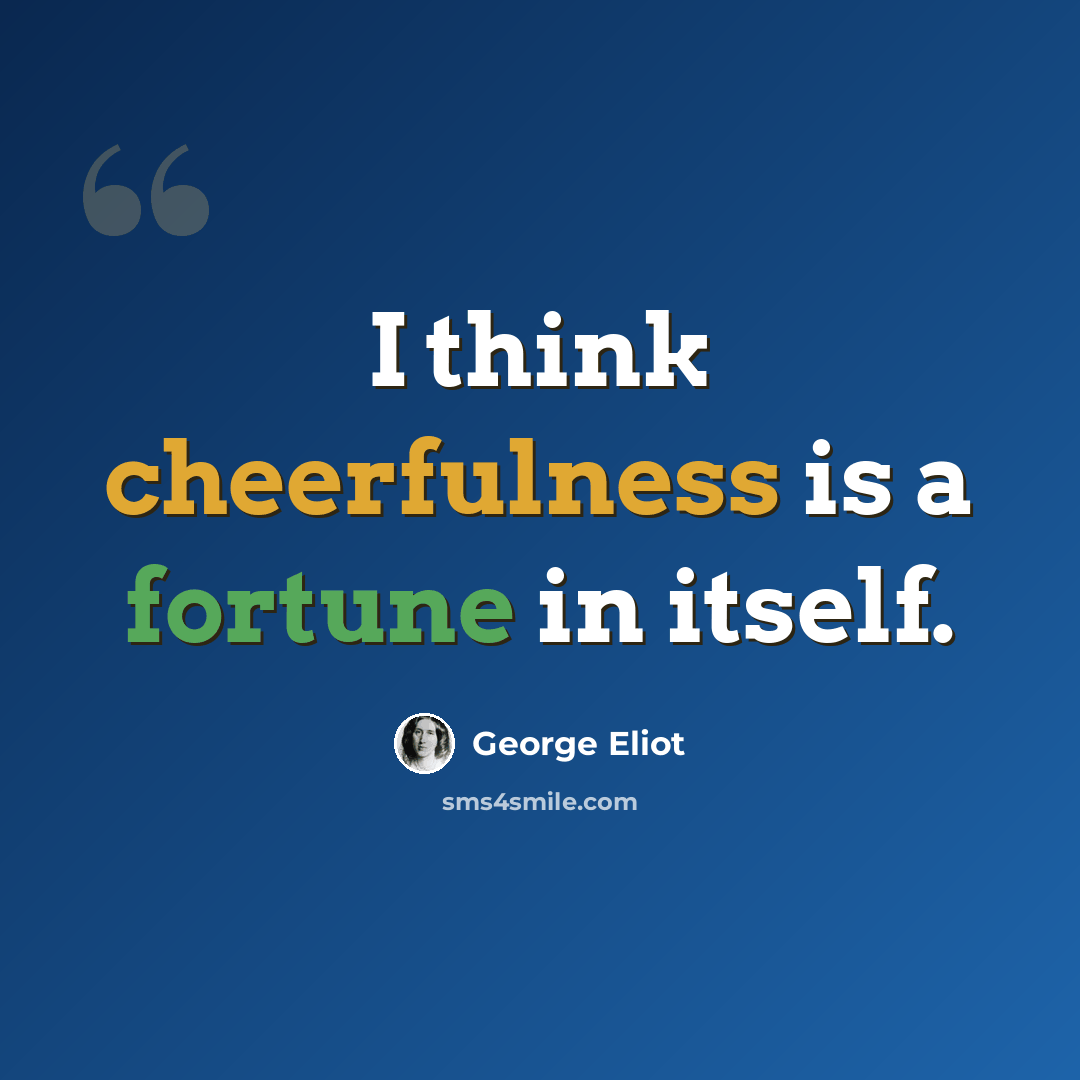“I think cheerfulness is a fortune in itself.” quote by George Eliot