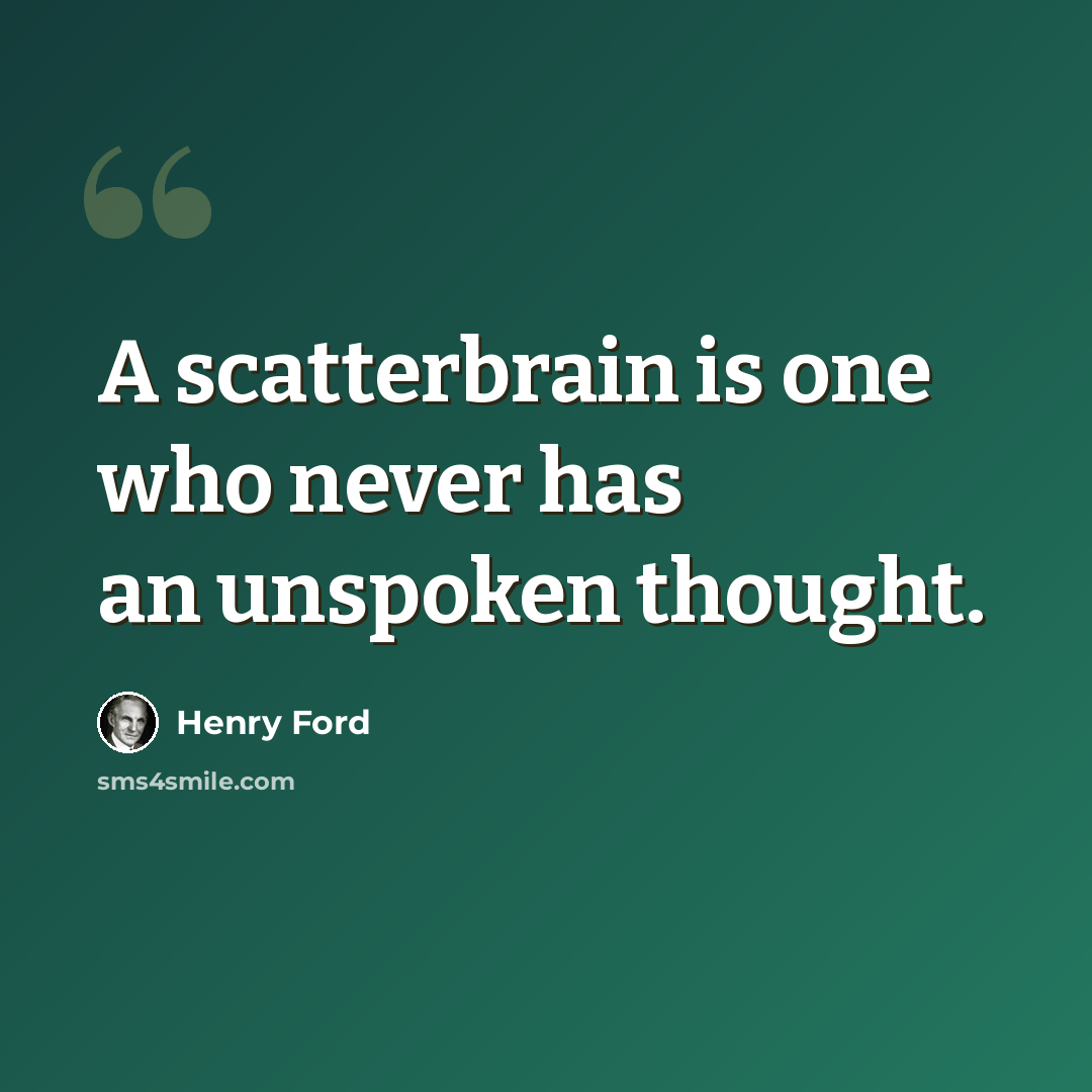 “A scatterbrain is one who never has an unspoken thought.” quote by Henry Ford