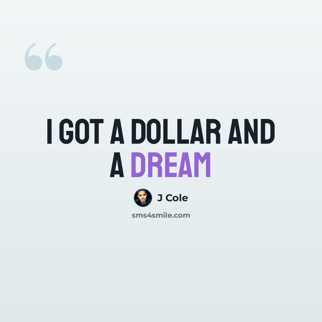 “I got a dollar and a dream” quote by J Cole