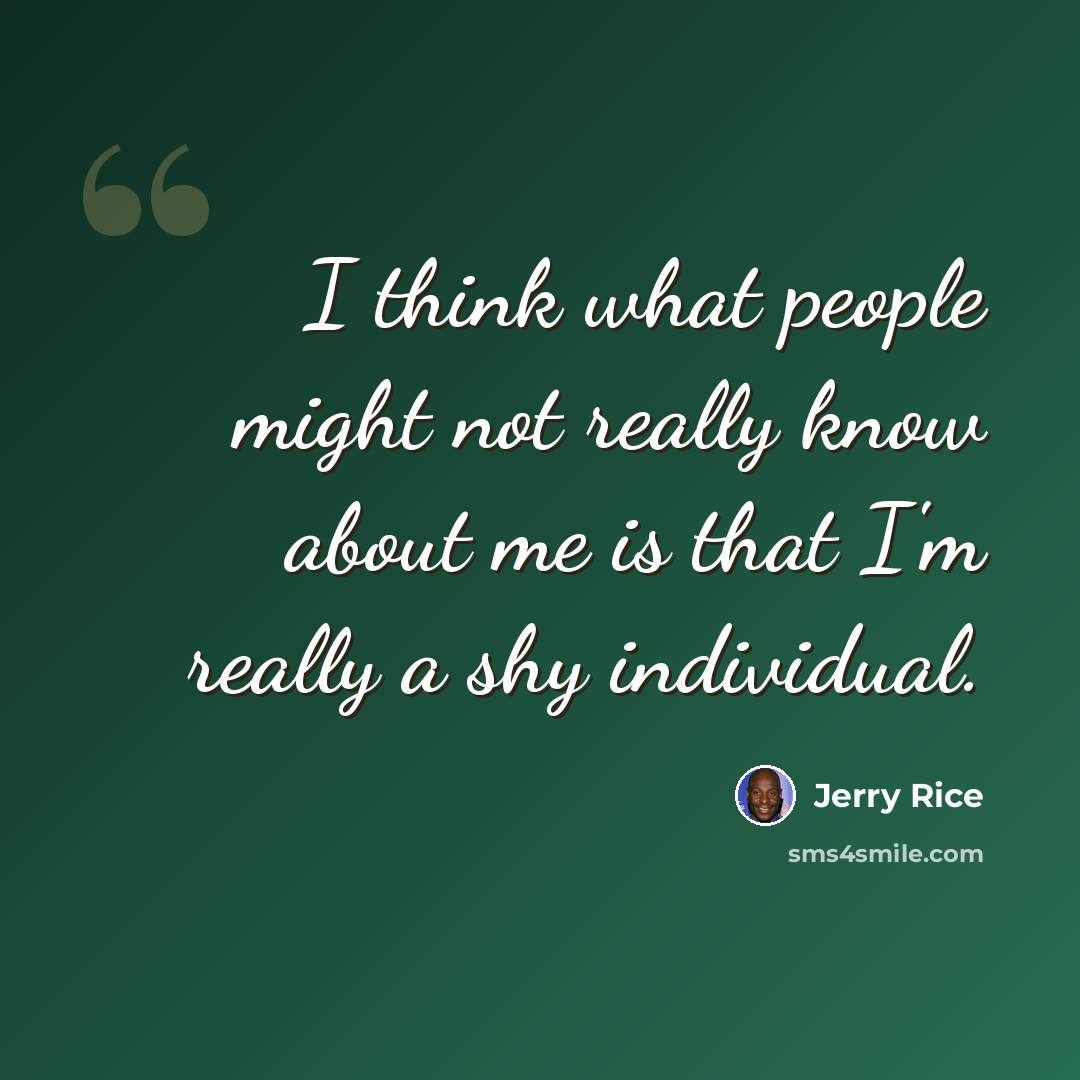 “I think what people might not really know about me is that I'm really a shy individual.” quote by Jerry Rice