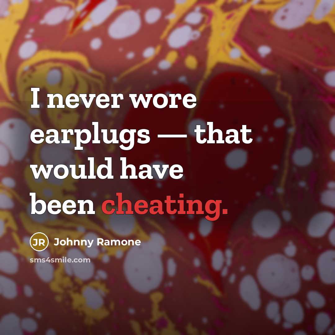 “I never wore earplugs — that would have been cheating.” quote by Johnny Ramone