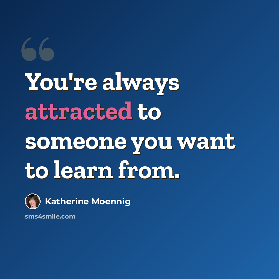 “You're always attracted to someone you want to learn from.” quote by Katherine Moennig