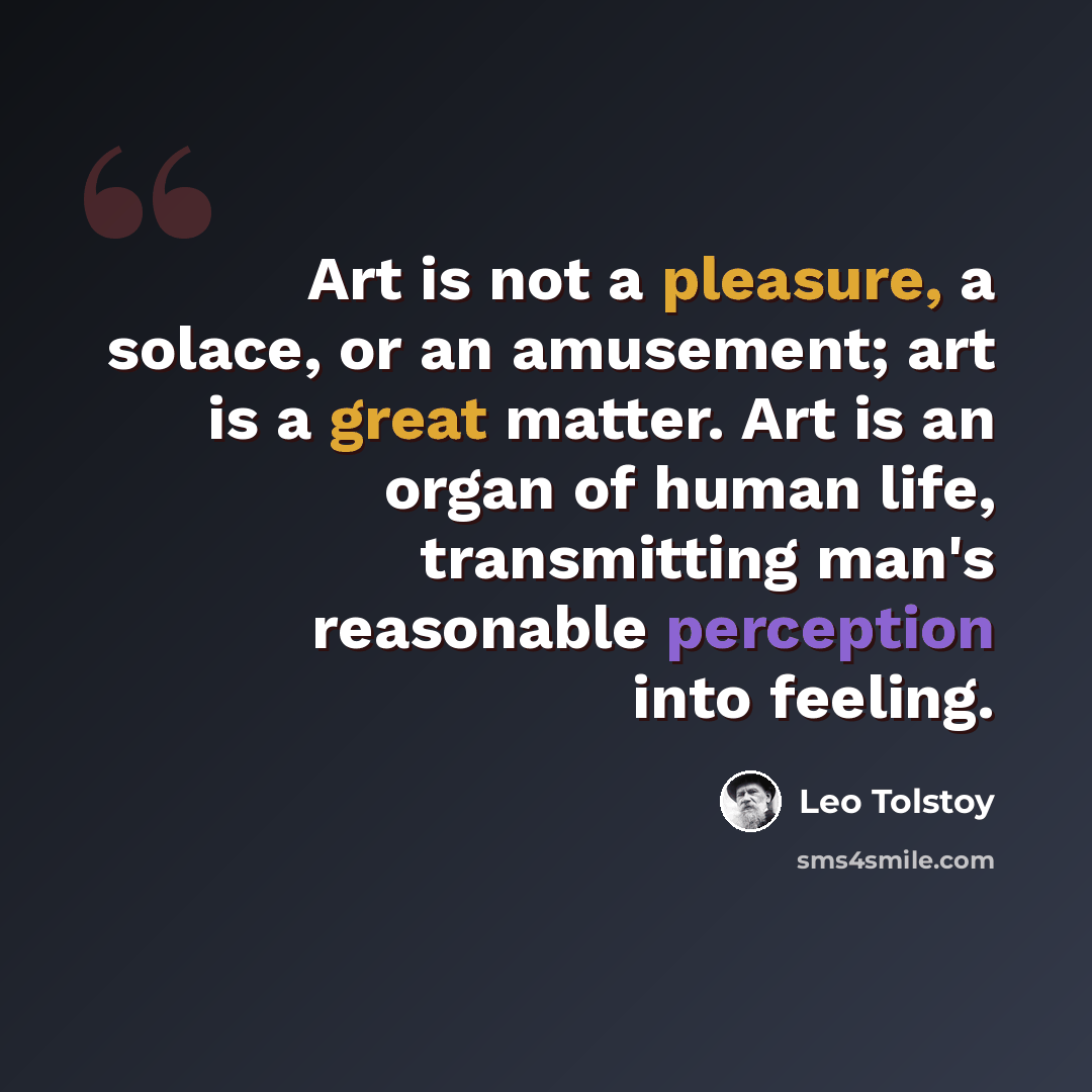 “Art is not a pleasure, a solace, or an amusement; art is a great matter. Art is an organ of human life, transmitting man's reasonable perception into feeling.” quote by Leo Tolstoy
