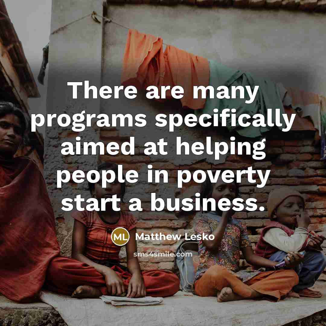 “There are many programs specifically aimed at helping people in poverty start a business.” quote by Matthew Lesko