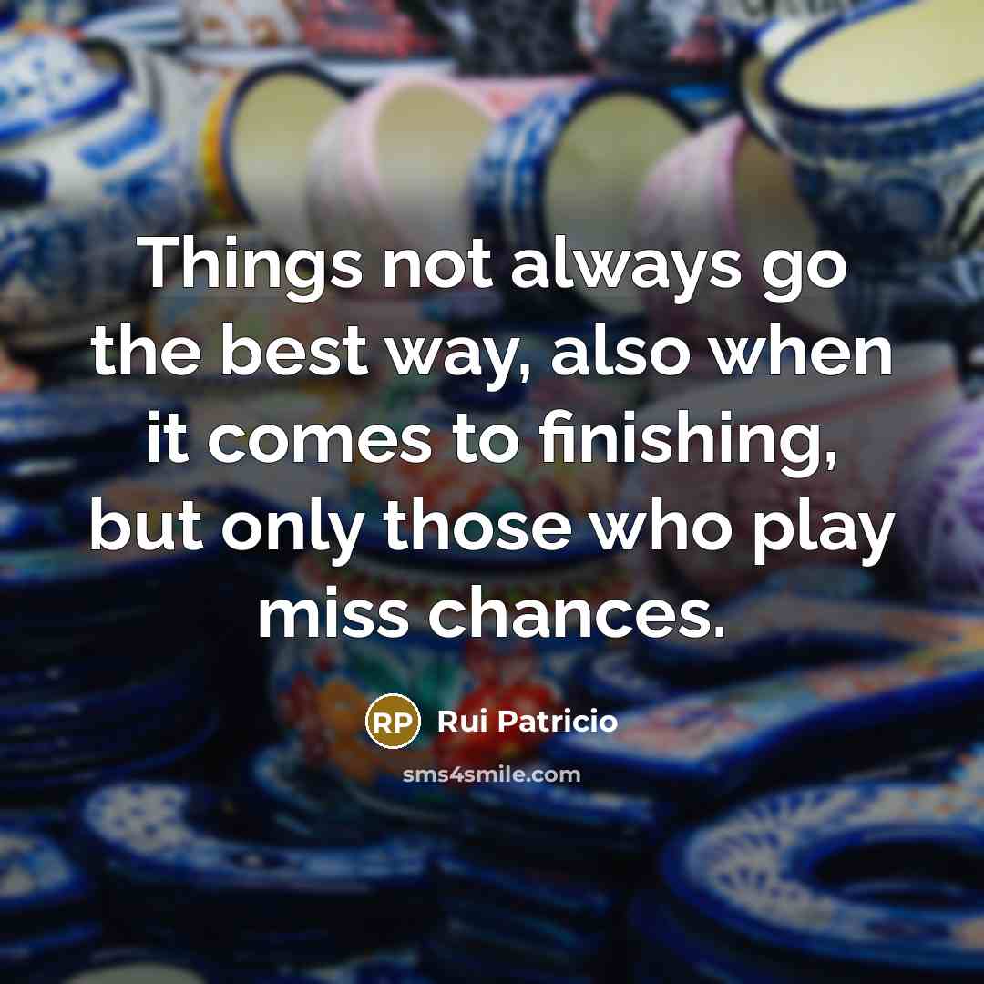 “Things not always go the best way, also when it comes to finishing, but only those who play miss chances.” quote by Rui Patricio