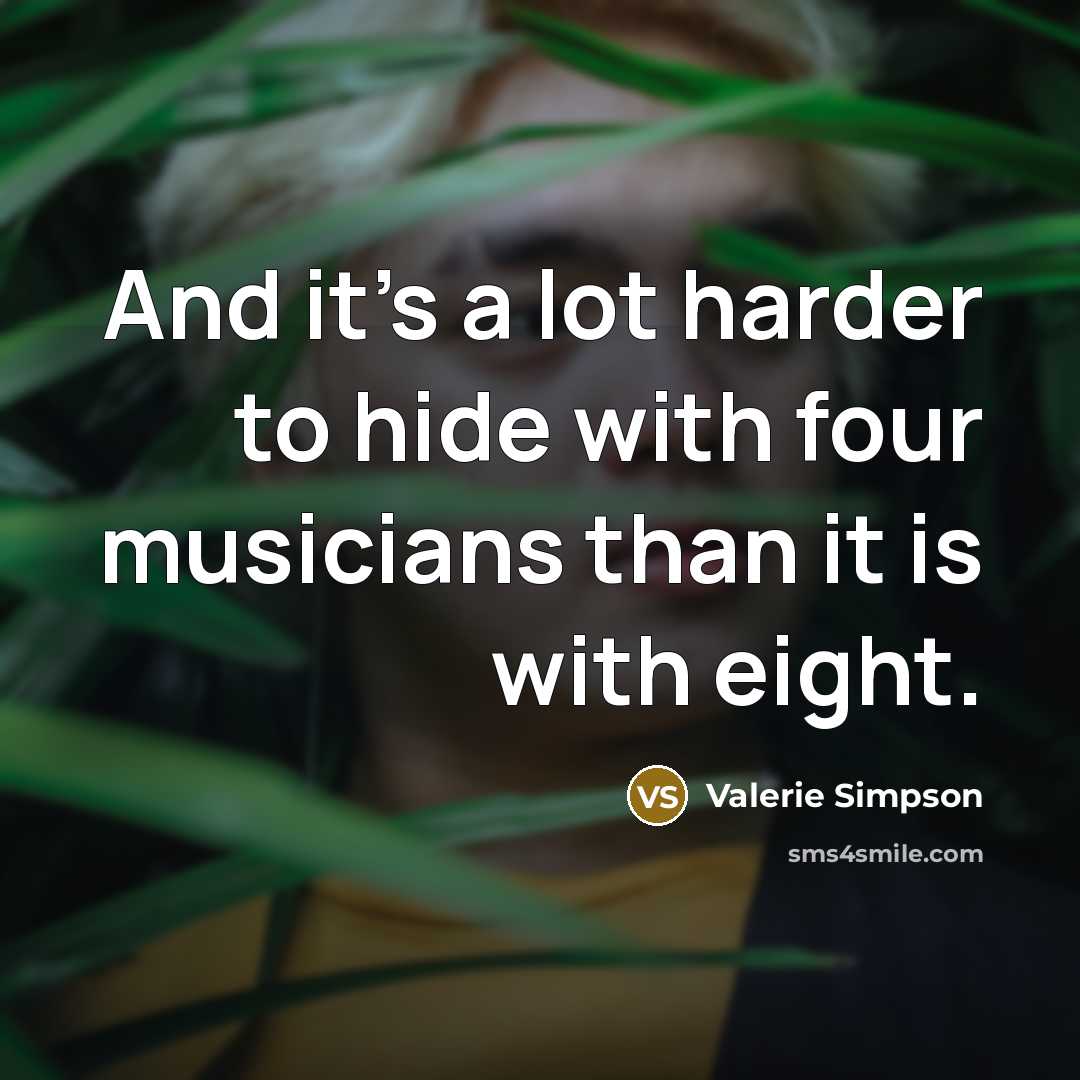 “And it's a lot harder to hide with four musicians than it is with eight.” quote by Valerie Simpson