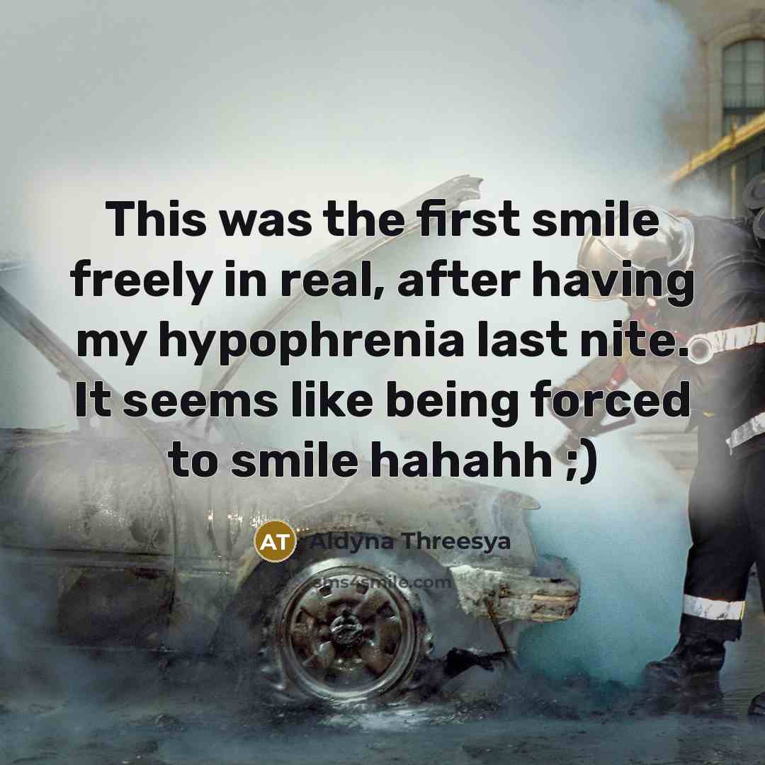 “This was the first smile freely in real, after having my hypophrenia last nite. It seems like being forced to smile hahahh ;)” quote by Aldyna Threesya