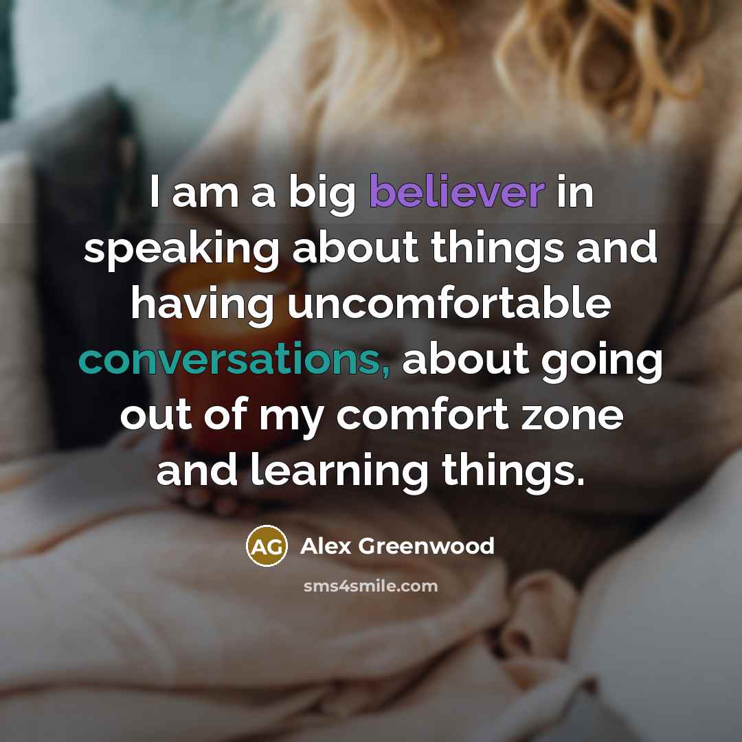 “I am a big believer in speaking about things and having uncomfortable conversations, about going out of my comfort zone and learning things.” quote by Alex Greenwood