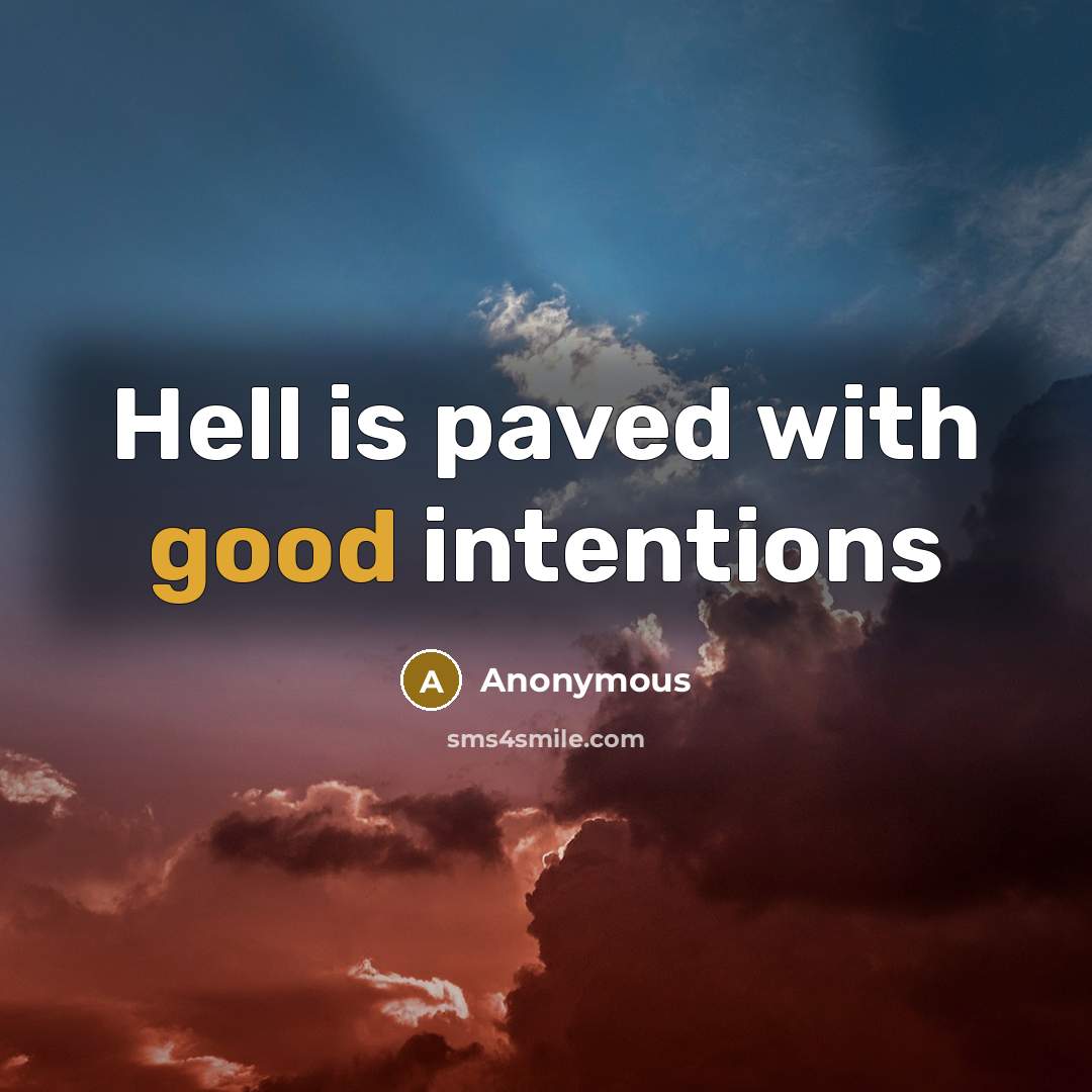 “Hell is paved with good intentions” quote by Anonymous