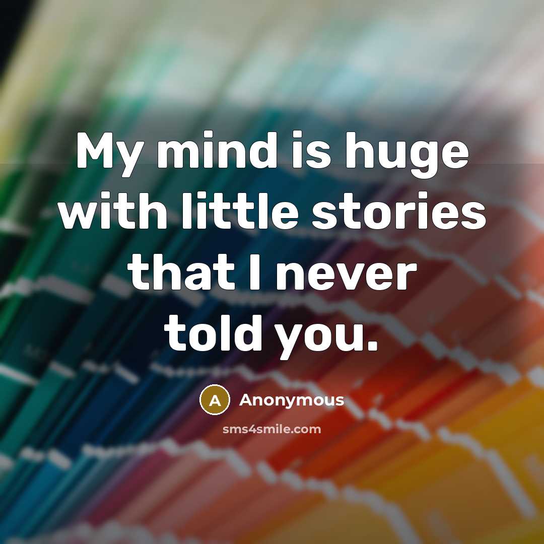 “My mind is huge with little stories that I never told you.” quote by Anonymous