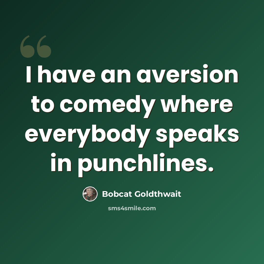 “I have an aversion to comedy where everybody speaks in punchlines.” quote by Bobcat Goldthwait