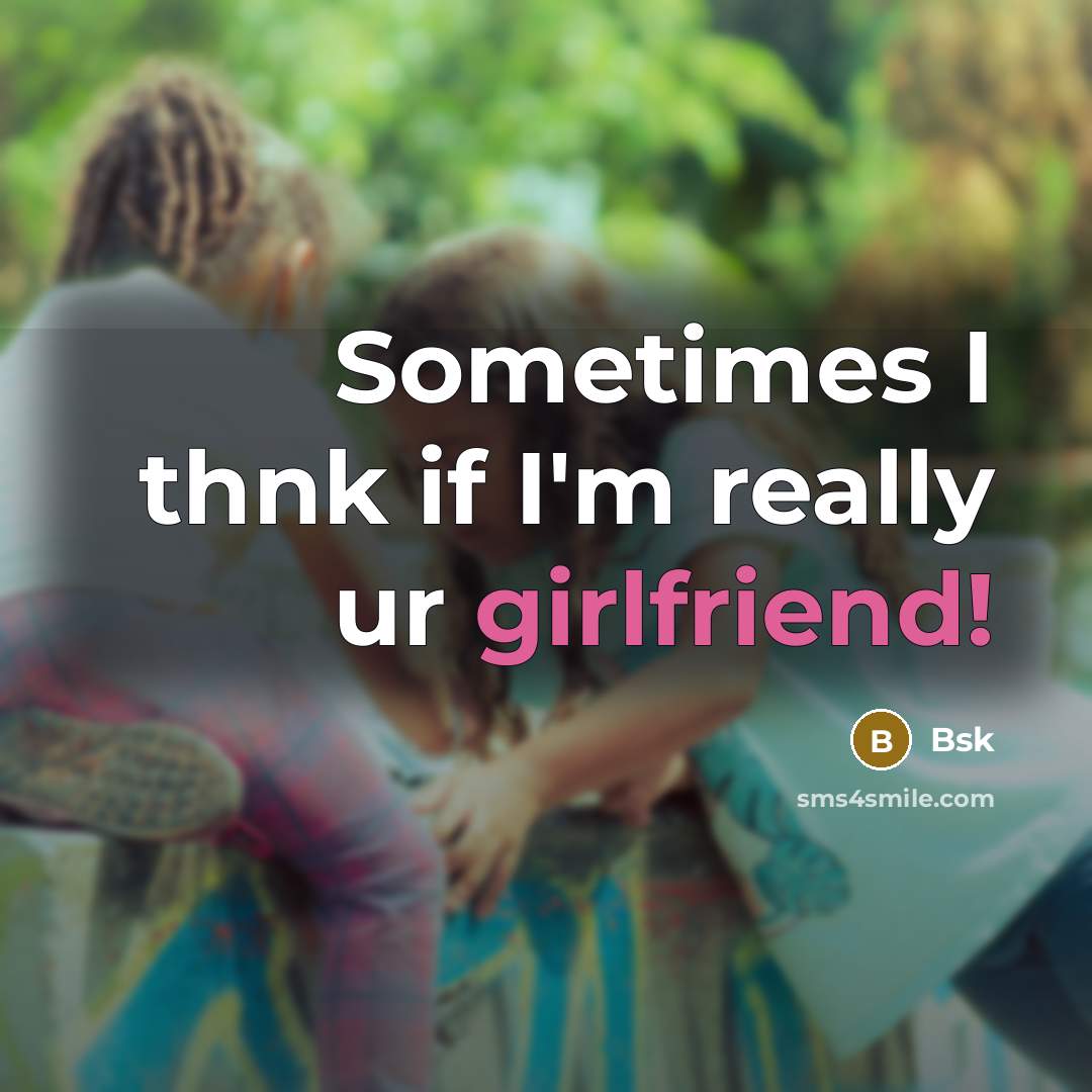 “Sometimes I thnk if I'm really ur girlfriend!” quote by Bsk