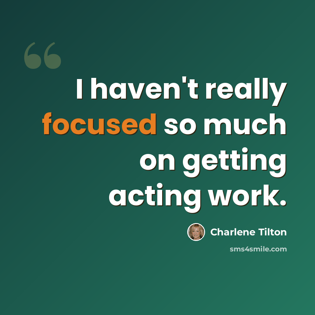 “I haven't really focused so much on getting acting work.” quote by Charlene Tilton