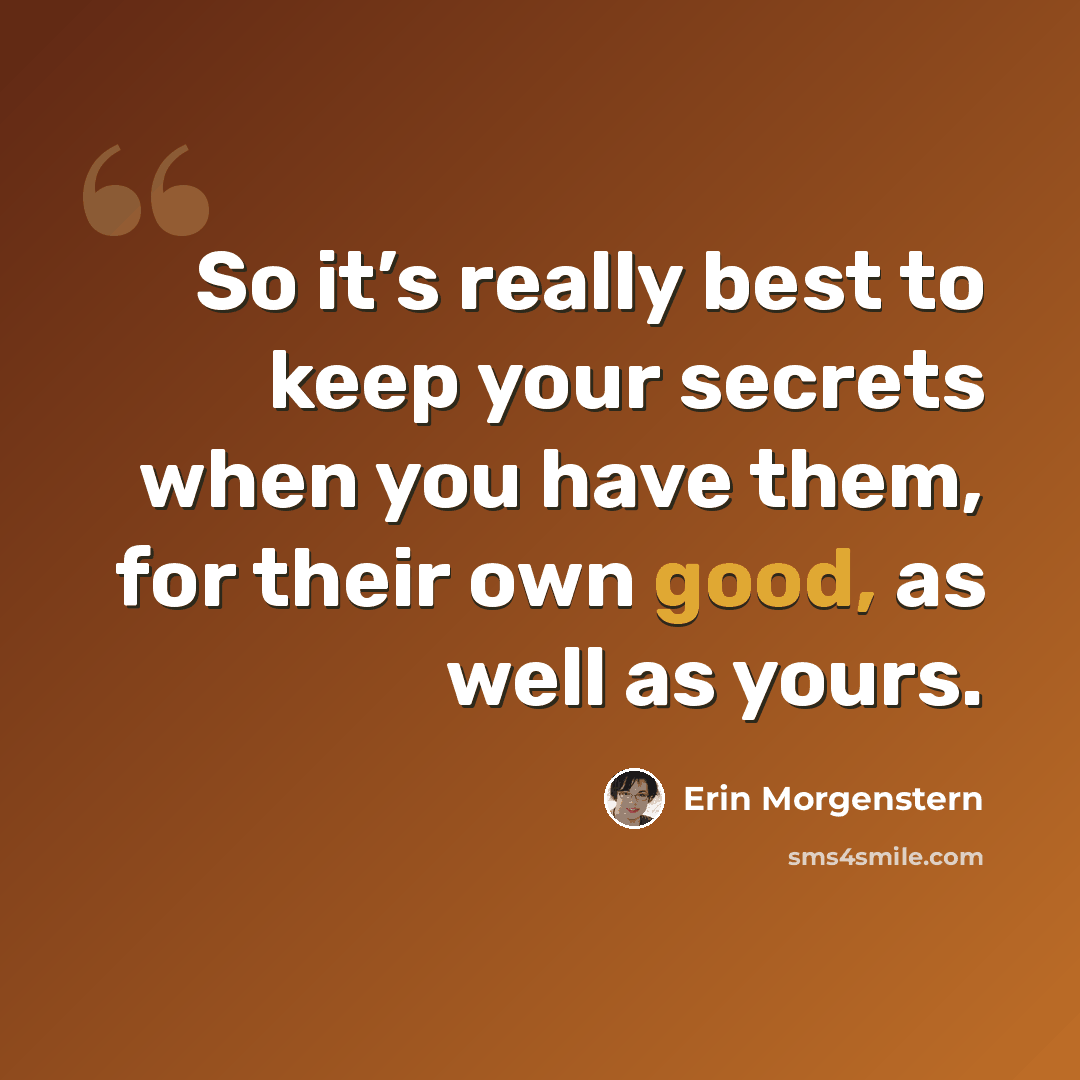 “So it’s really best to keep your secrets when you have them, for their own good, as well as yours.” quote by Erin Morgenstern