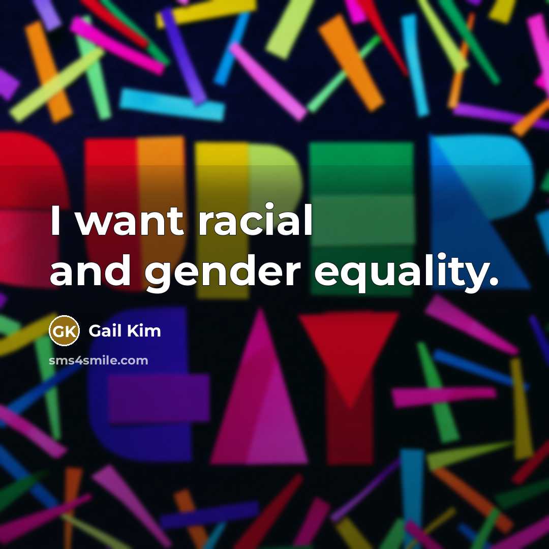 “I want racial and gender equality.” quote by Gail Kim