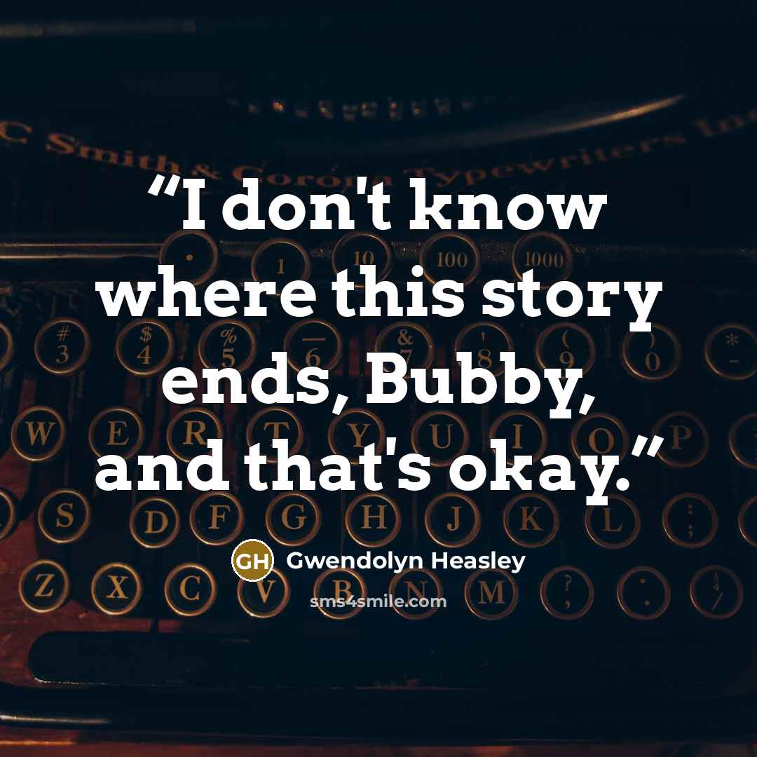 “I don't know where this story ends, Bubby, and that's okay.” quote by Gwendolyn Heasley