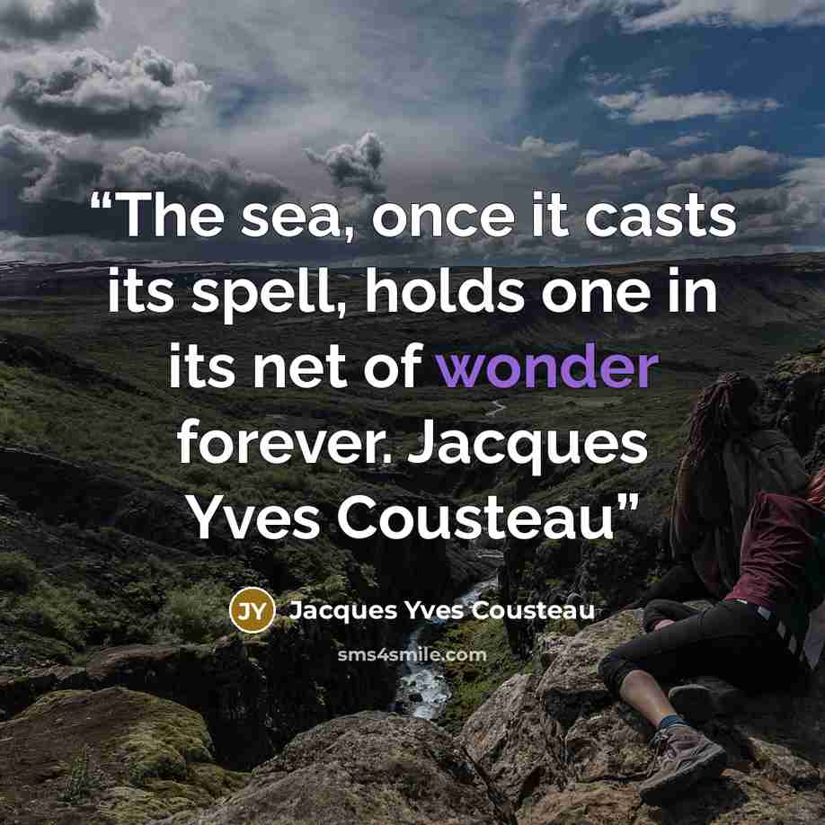 “The sea, once it casts its spell, holds one in its net of wonder forever. Jacques Yves Cousteau” quote by Jacques Yves Cousteau
