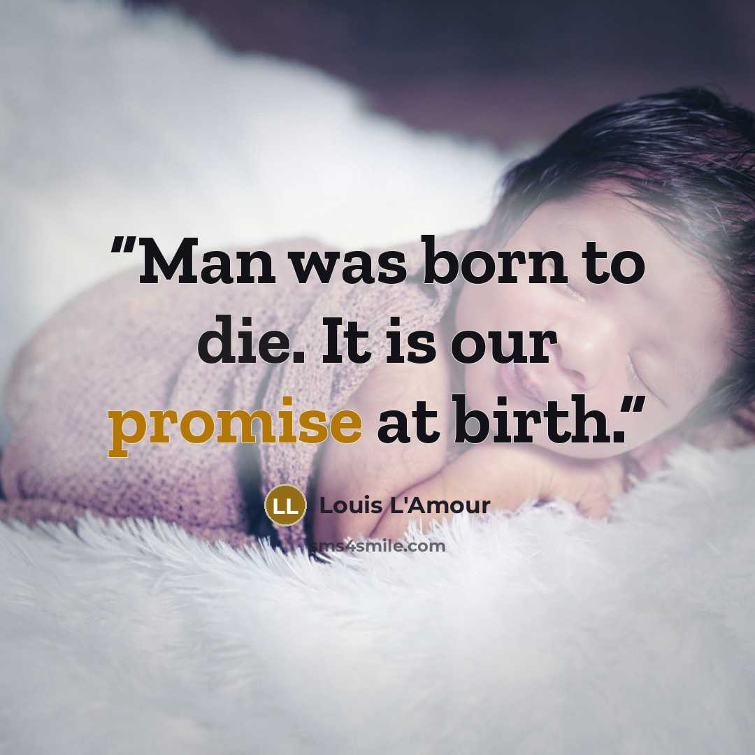 “Man was born to die. It is our promise at birth.” quote by Louis L'Amour