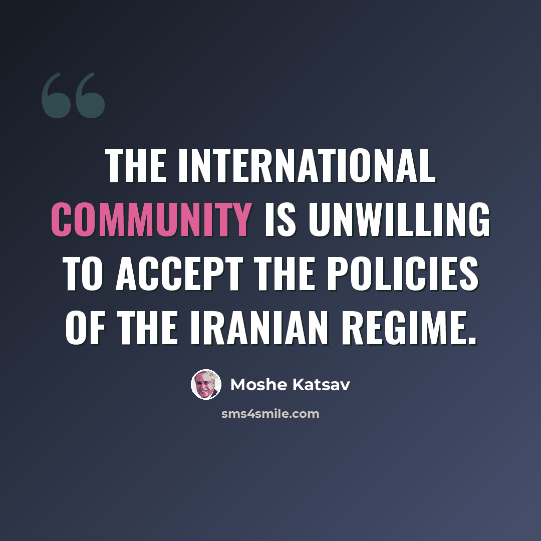 “The international community is unwilling to accept the policies of the Iranian regime.” quote by Moshe Katsav