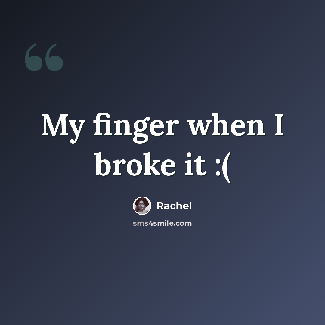 “My finger when I broke it :(” quote by Rachel