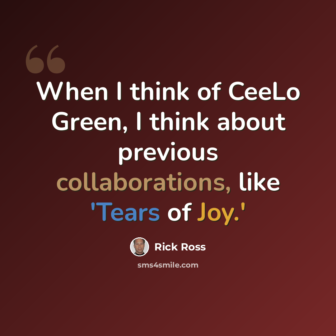 “When I think of CeeLo Green, I think about previous collaborations, like 'Tears of Joy.'” quote by Rick Ross