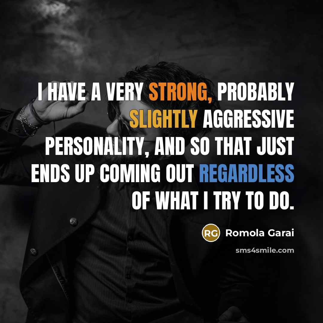 “I have a very strong, probably slightly aggressive personality, and so that just ends up coming out regardless of what I try to do.” quote by Romola Garai