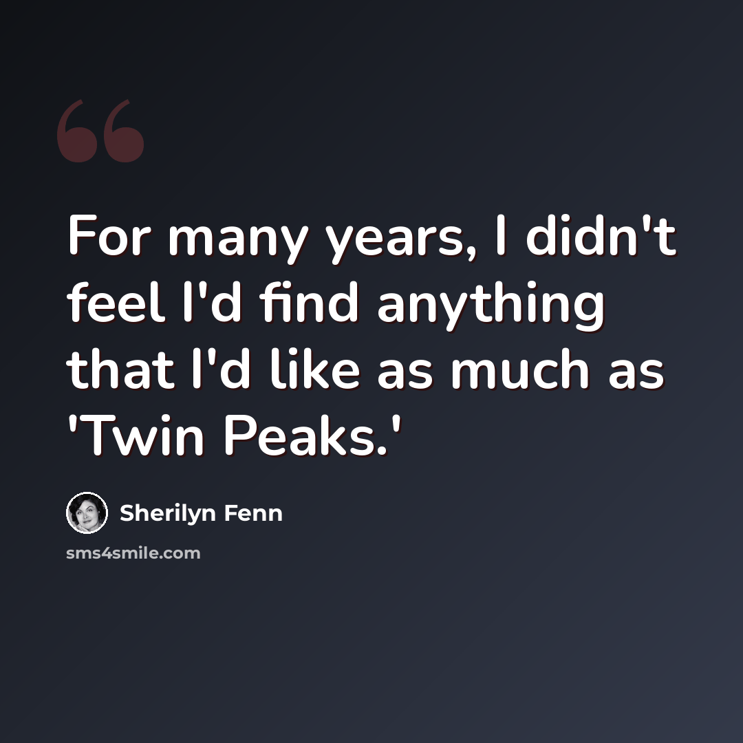 “For many years, I didn't feel I'd find anything that I'd like as much as 'Twin Peaks.'” quote by Sherilyn Fenn