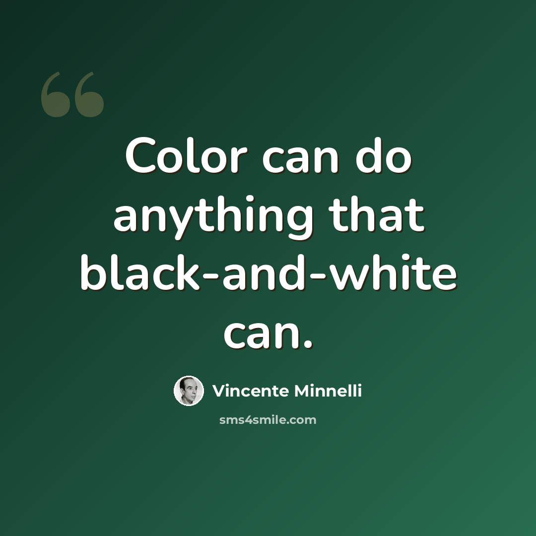 “Color can do anything that black-and-white can.” quote by Vincente Minnelli