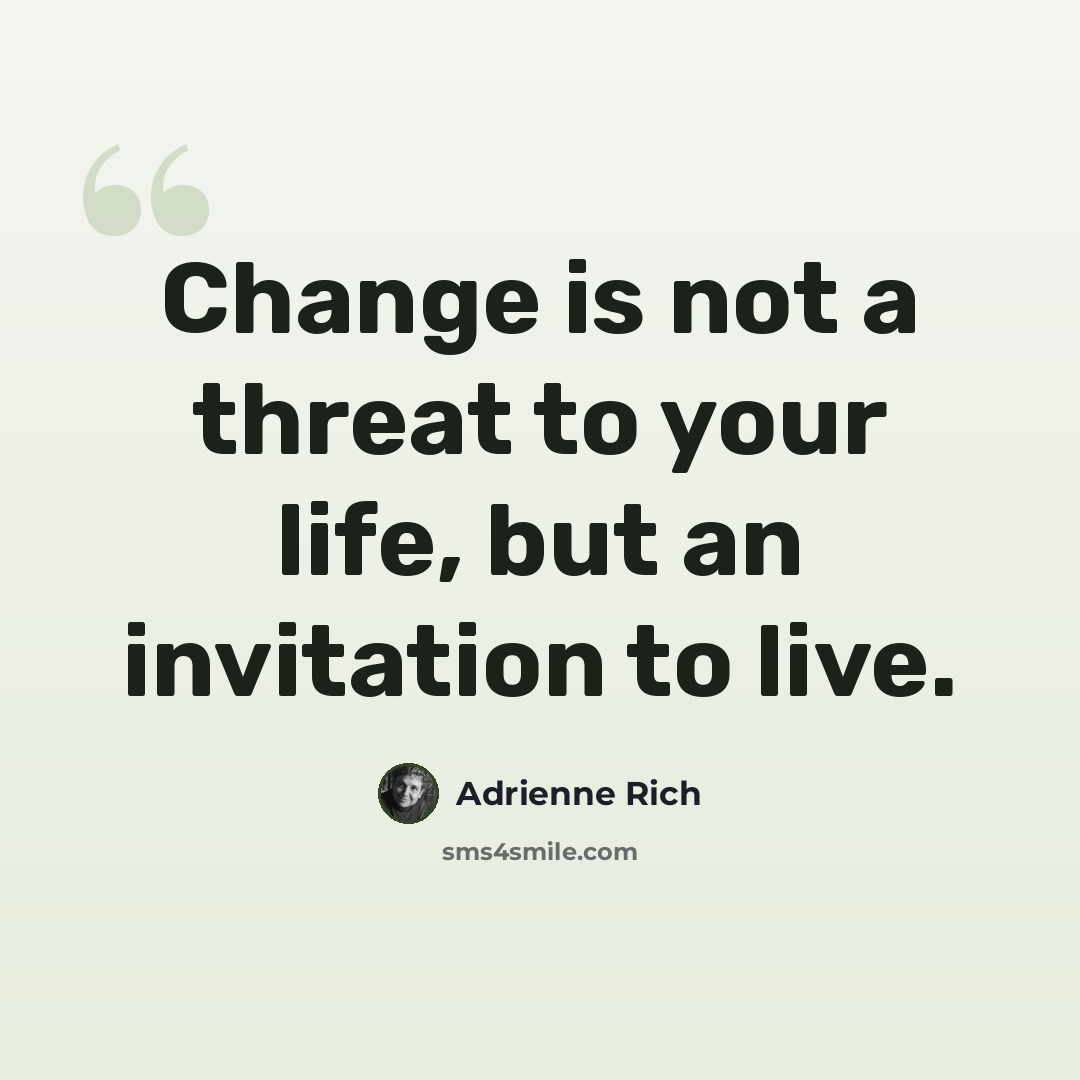 “Change is not a threat to your life, but an invitation to live.” quote by Adrienne Rich