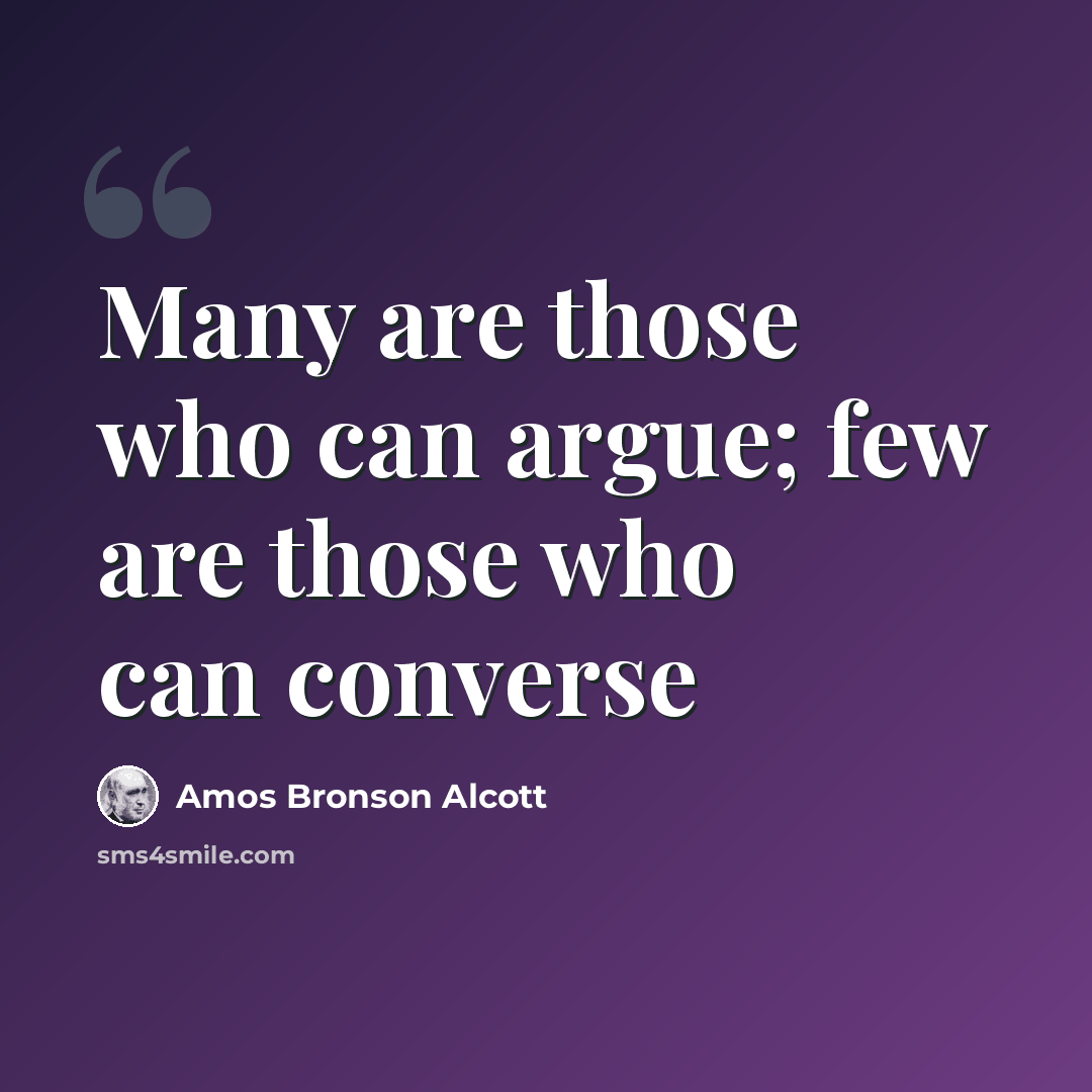“Many are those who can argue; few are those who can converse” quote by Amos Bronson Alcott