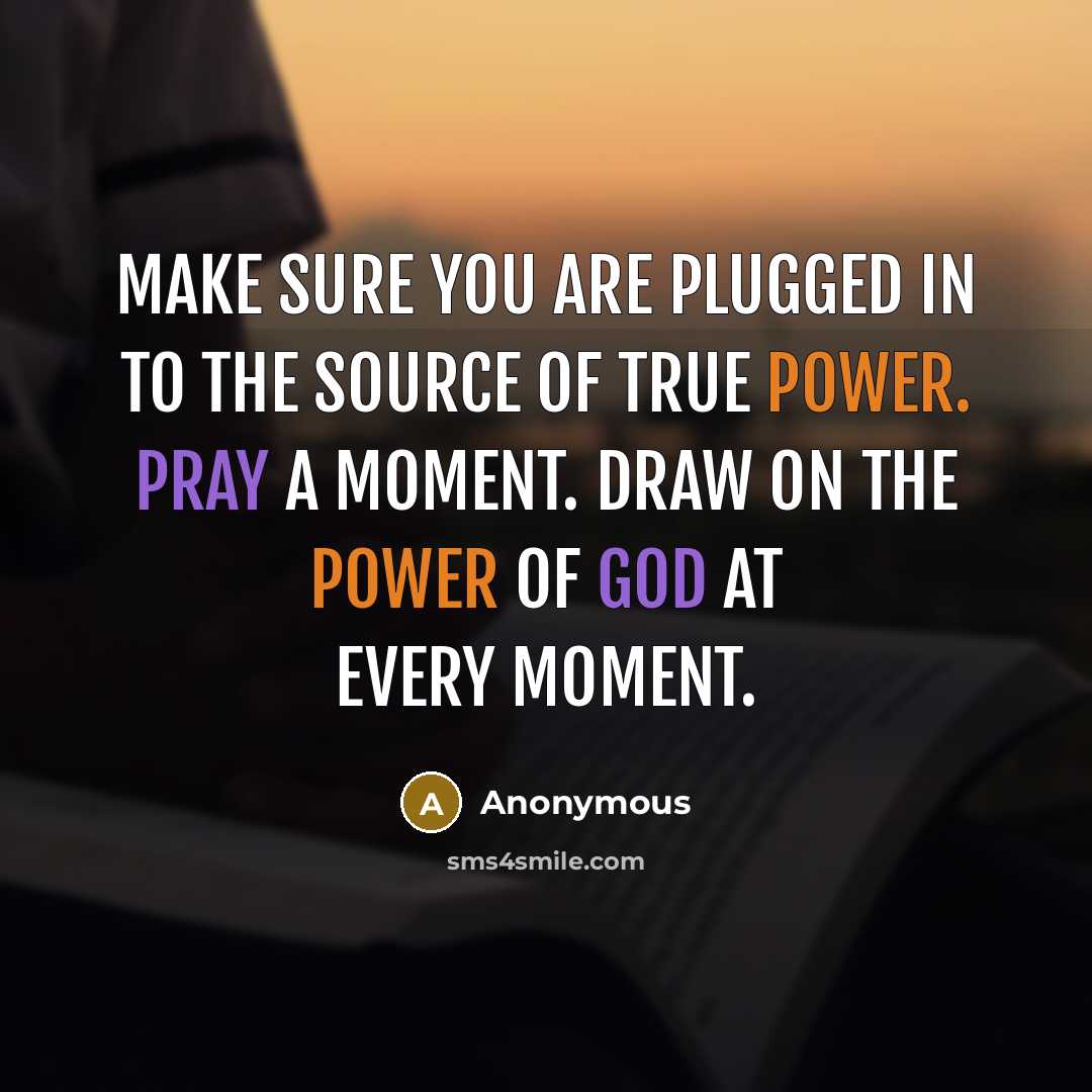 “Make sure you are plugged in to the source of true power. Pray a moment. Draw on the power of God at every moment.” quote by Anonymous