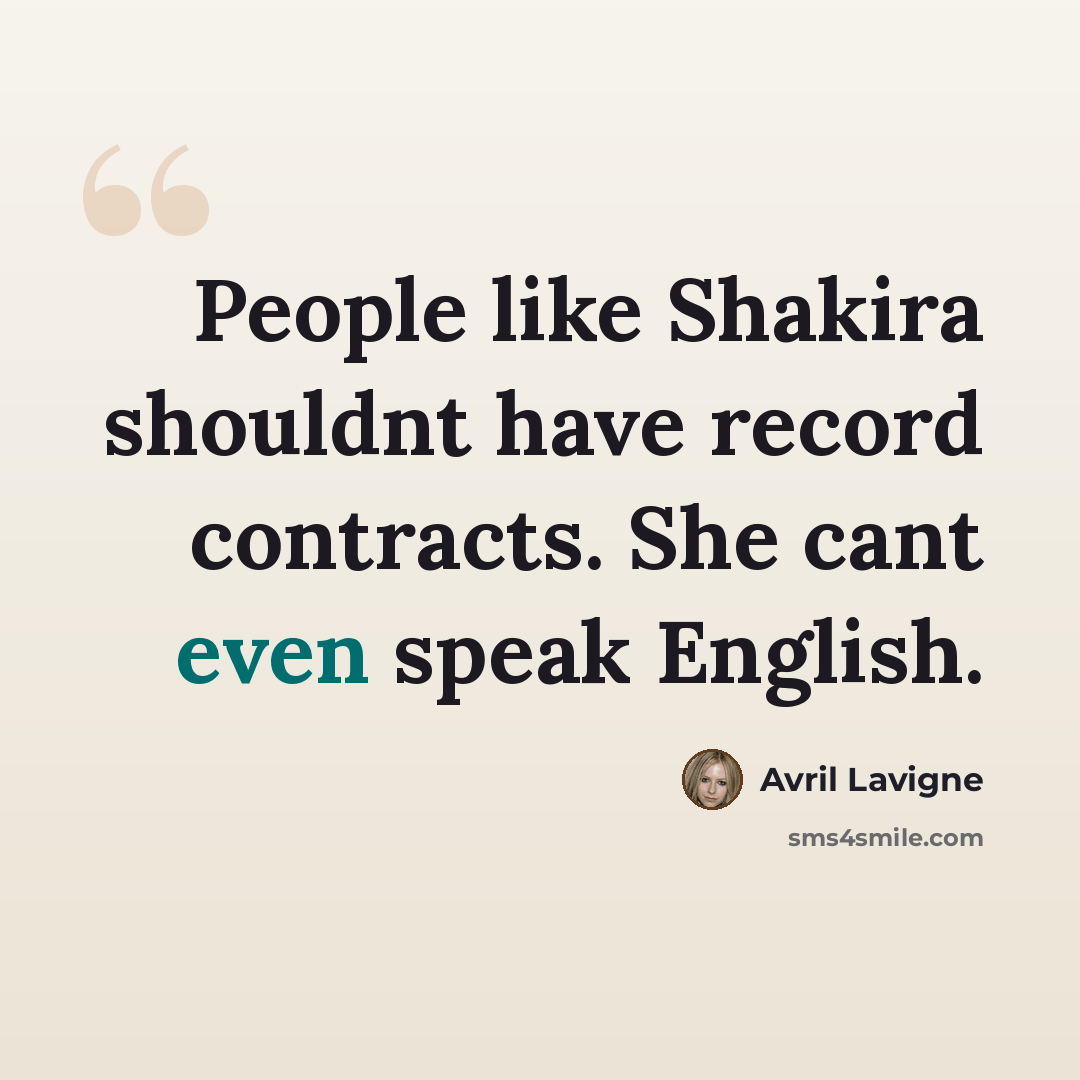 “People like Shakira shouldnt have record contracts. She cant even speak English.” quote by Avril Lavigne