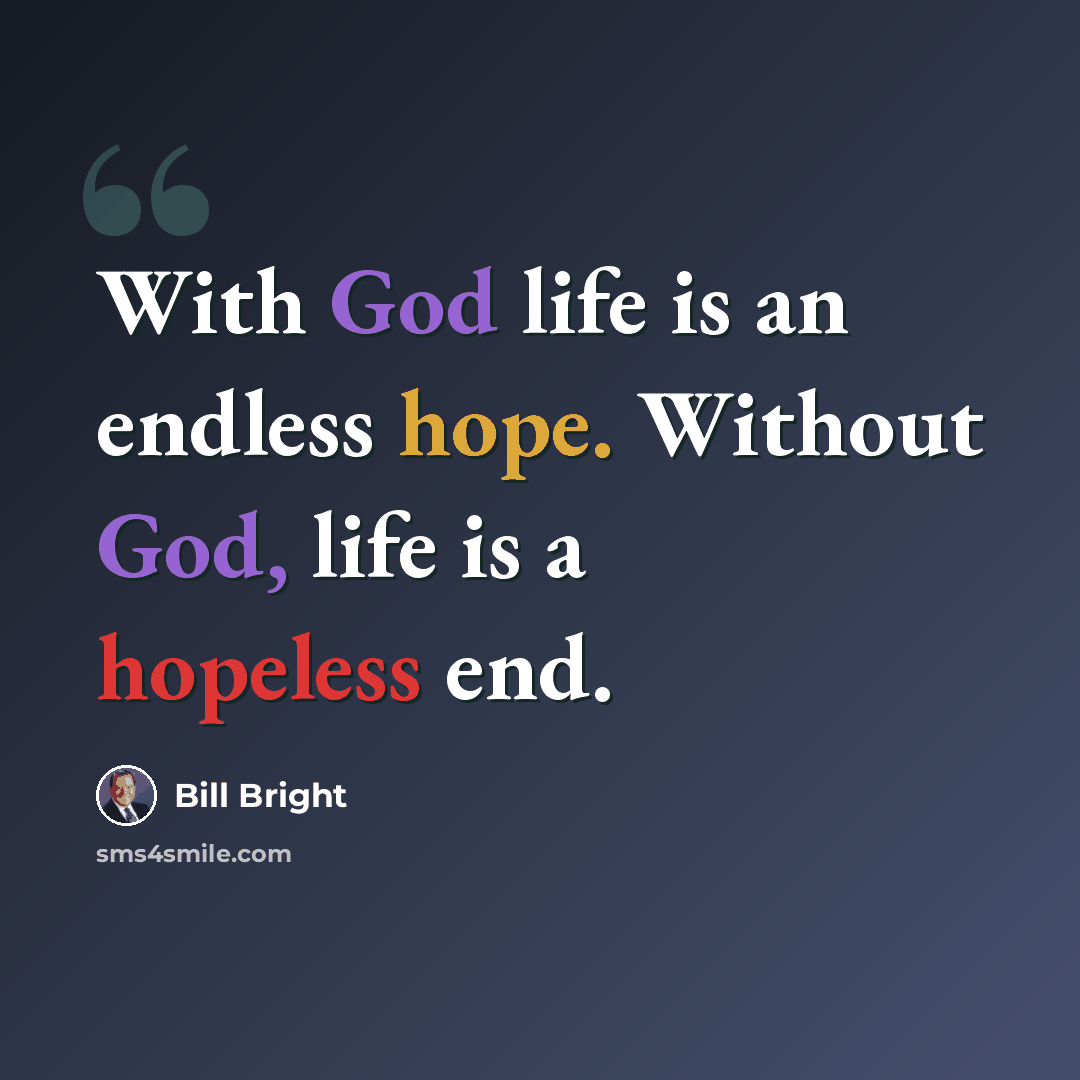 “With God life is an endless hope. Without God, life is a hopeless end.” quote by Bill Bright