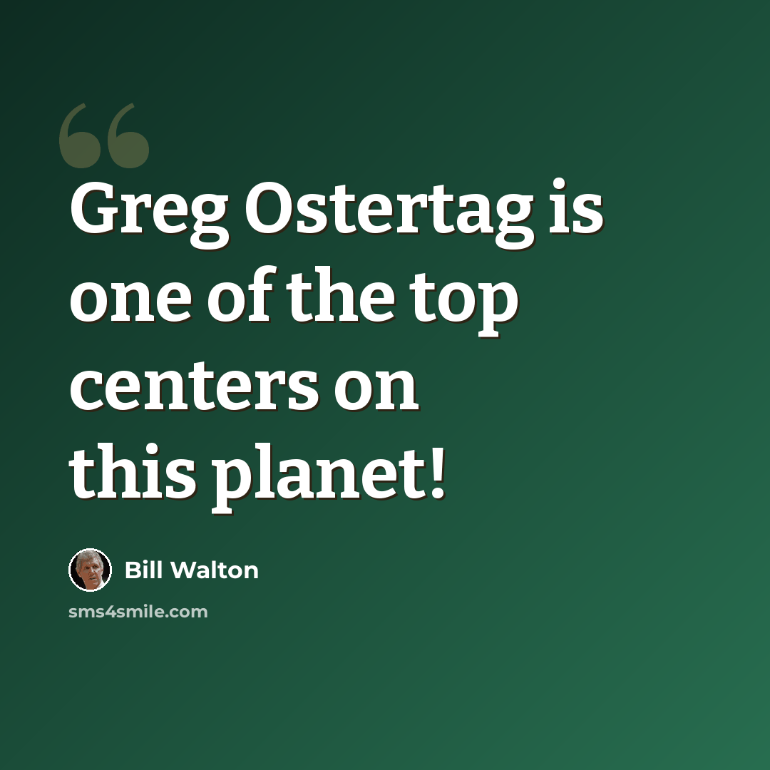 “Greg Ostertag is one of the top centers on this planet!” quote by Bill Walton