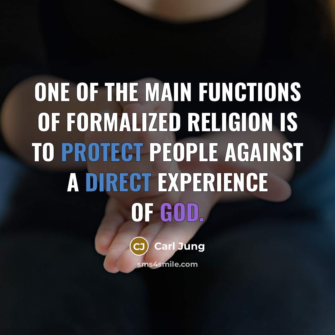 “One of the main functions of formalized religion is to protect people against a direct experience of God.” quote by Carl Jung