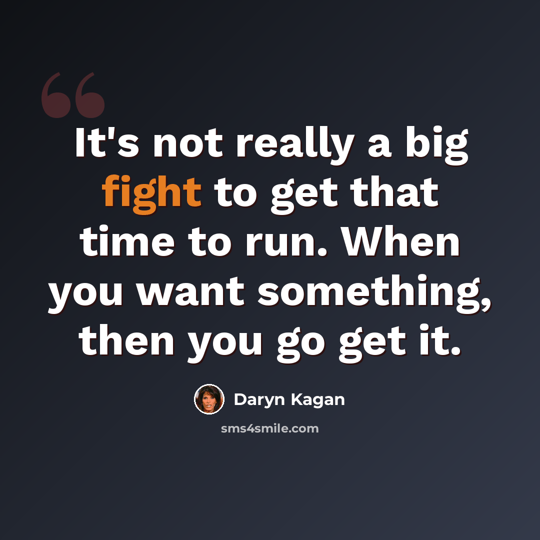 “It's not really a big fight to get that time to run. When you want something, then you go get it.” quote by Daryn Kagan