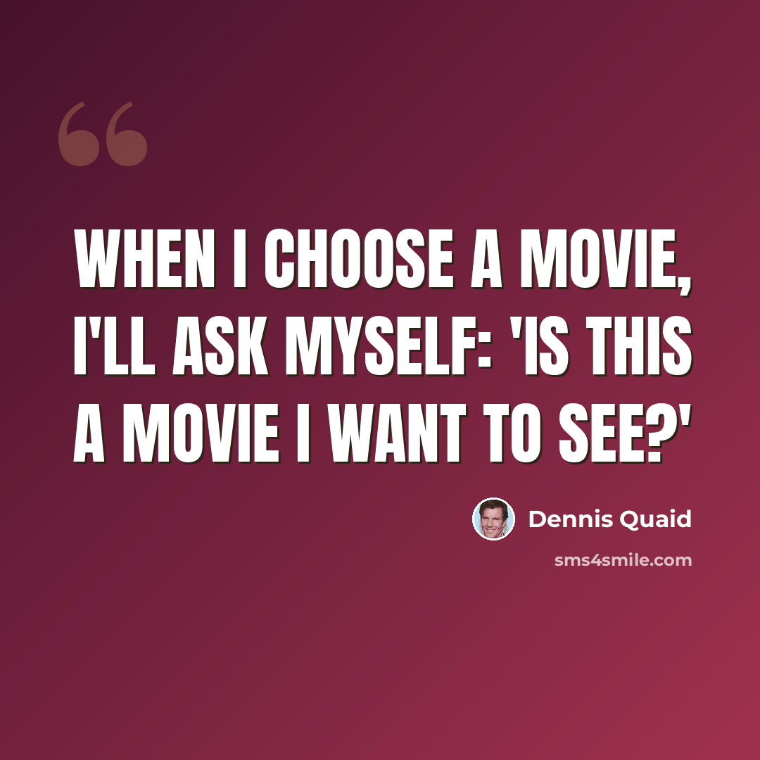 “When I choose a movie, I'll ask myself: 'Is this a movie I want to see?'” quote by Dennis Quaid